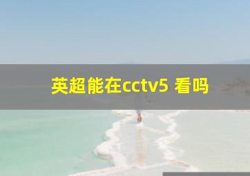 英超能在cctv5 看吗